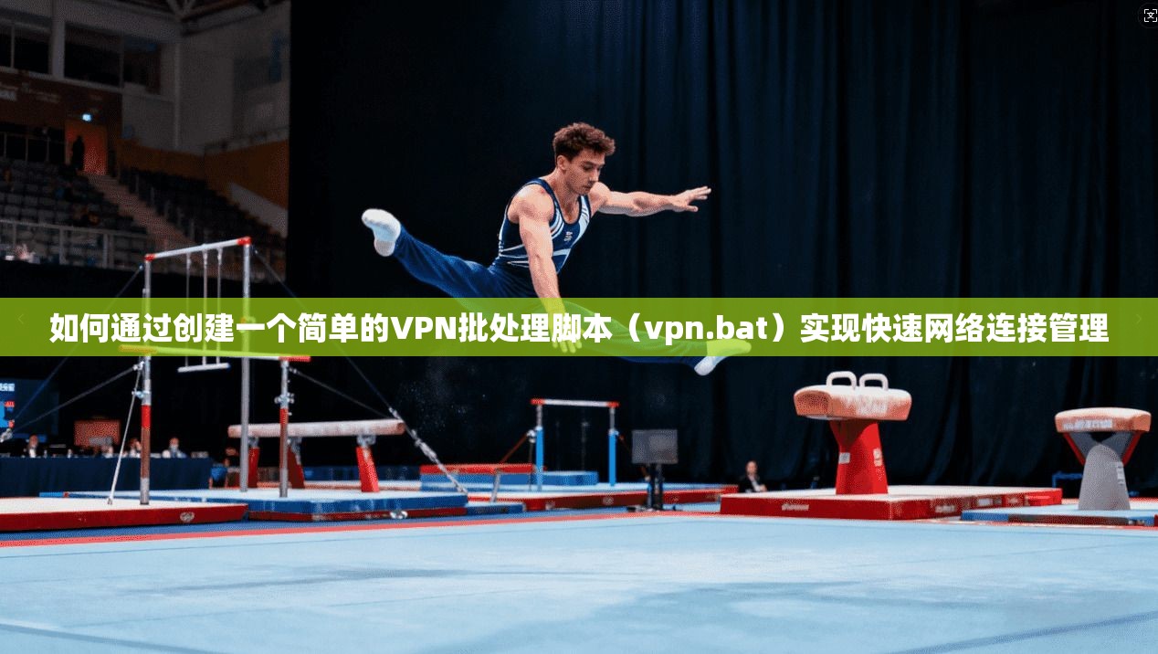 如何通过创建一个简单的VPN批处理脚本（vpn.bat）实现快速网络连接管理