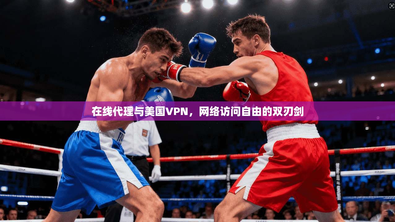 在线代理与美国VPN，网络访问自由的双刃剑
