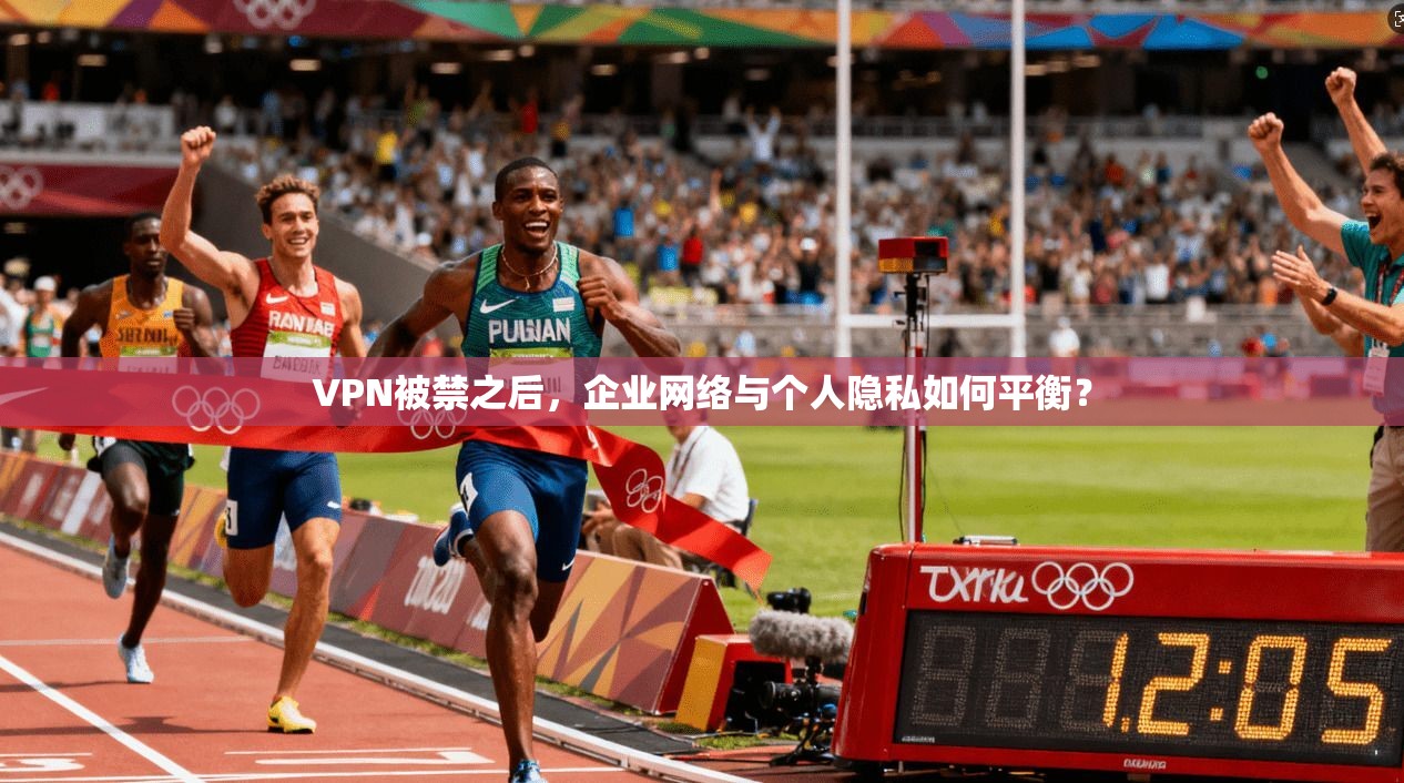 VPN被禁之后，企业网络与个人隐私如何平衡？