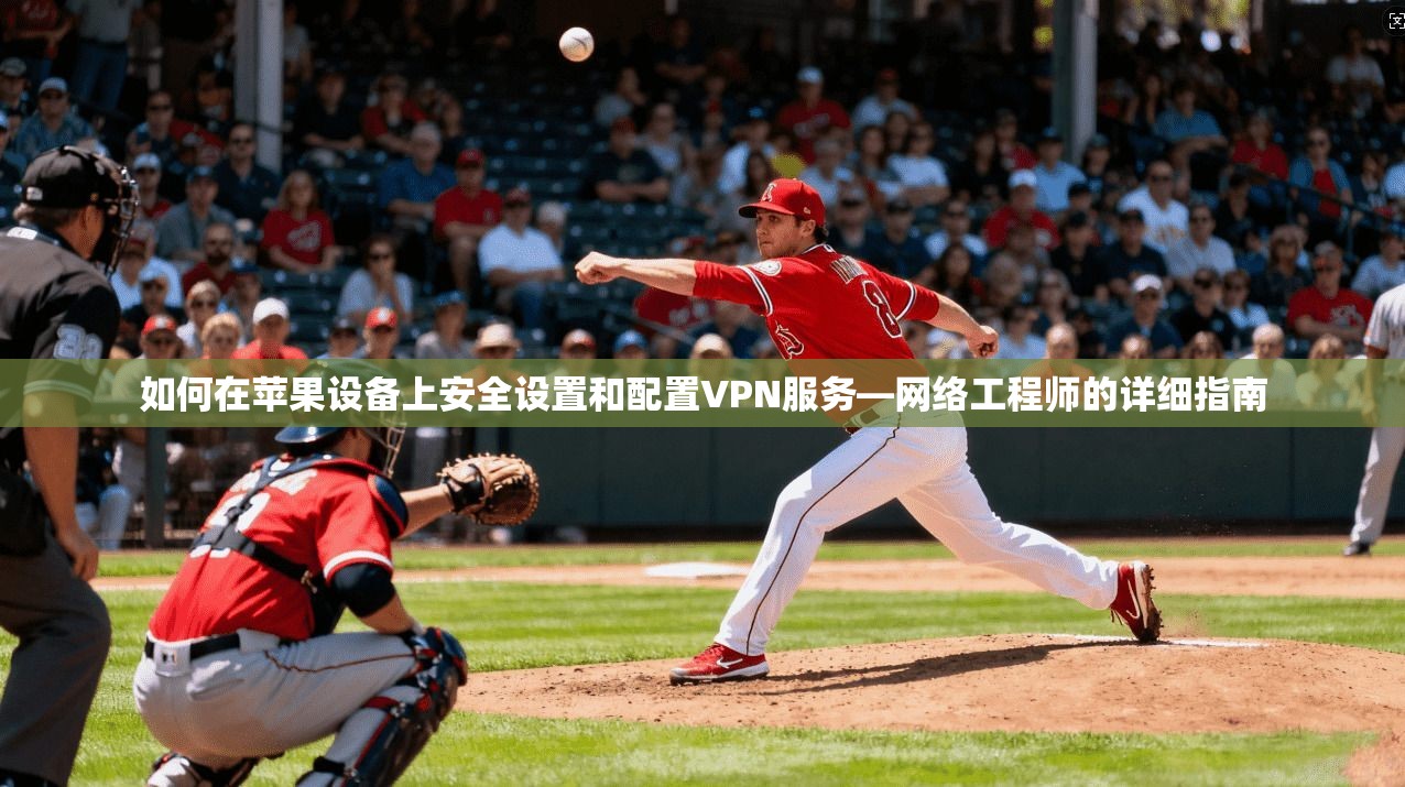 如何在苹果设备上安全设置和配置VPN服务—网络工程师的详细指南