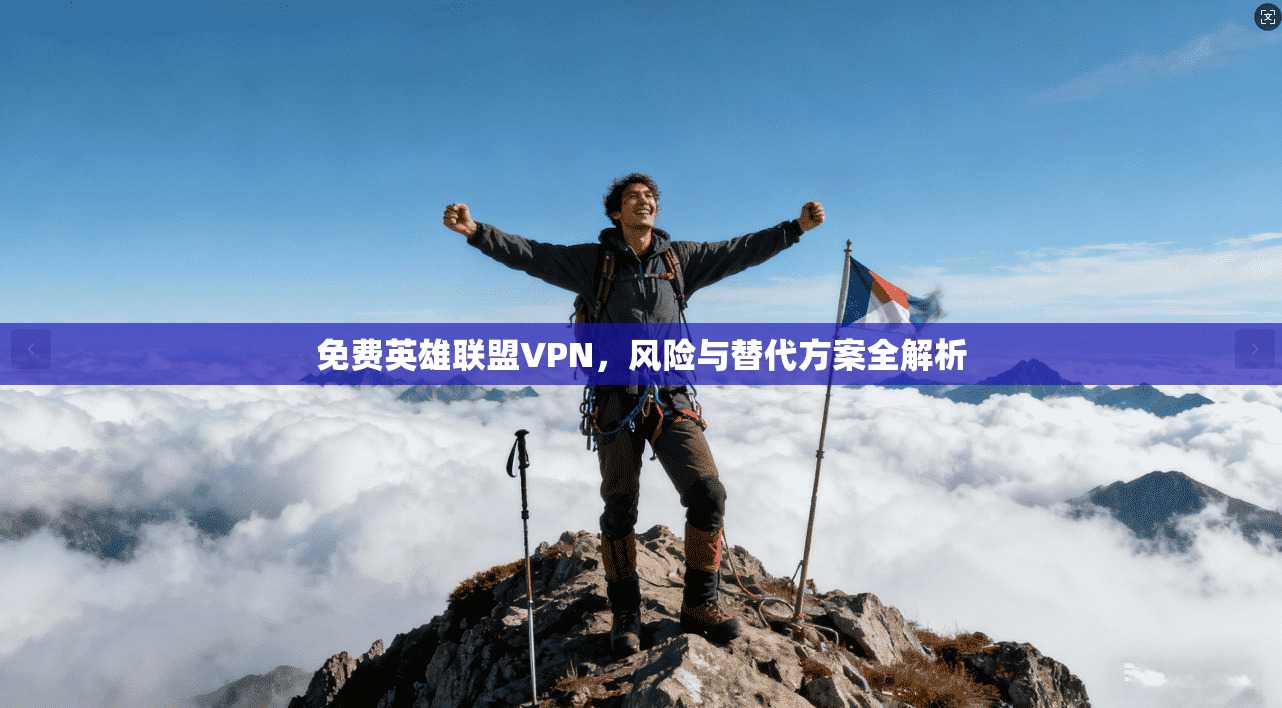 免费英雄联盟VPN，风险与替代方案全解析