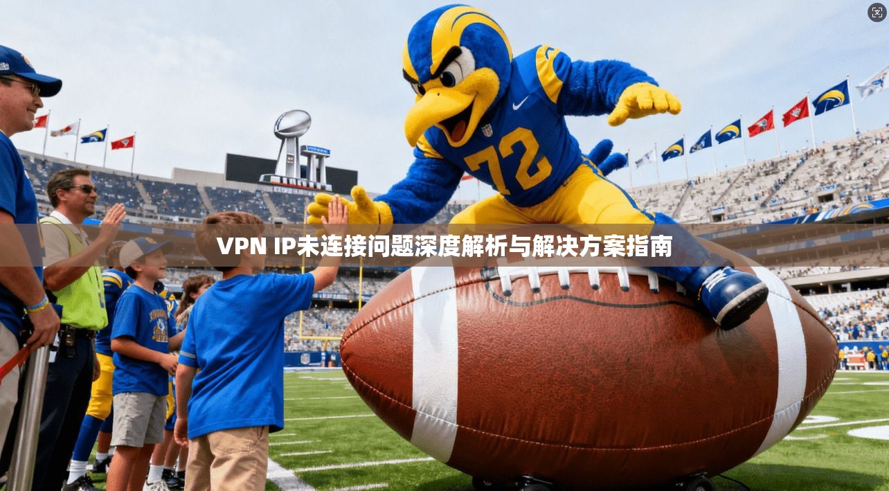 VPN IP未连接问题深度解析与解决方案指南