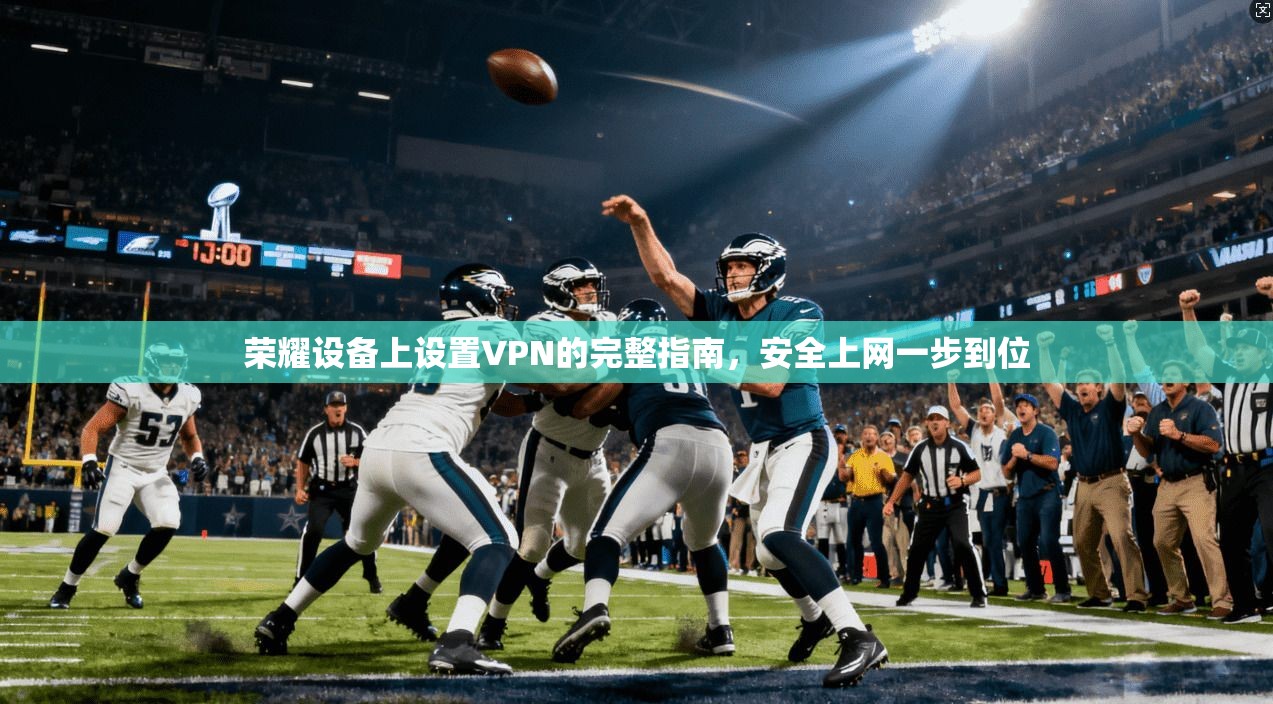 荣耀设备上设置VPN的完整指南，安全上网一步到位