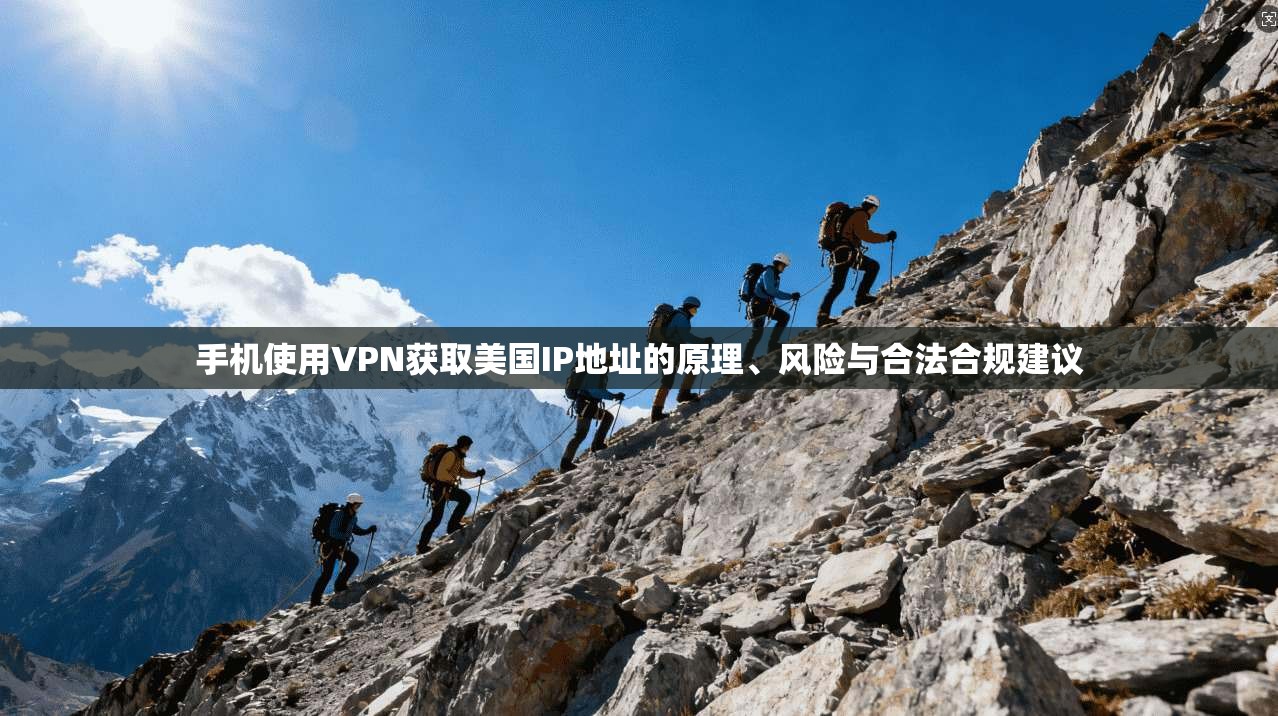手机使用VPN获取美国IP地址的原理、风险与合法合规建议