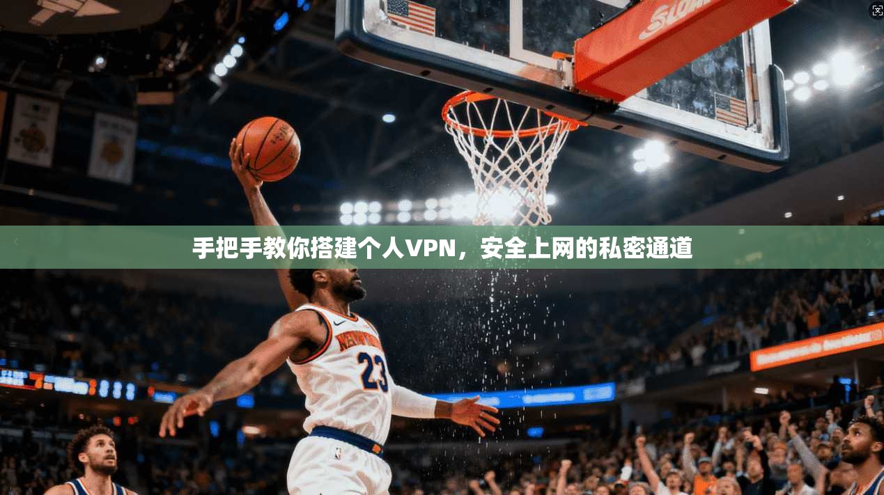 手把手教你搭建个人VPN，安全上网的私密通道