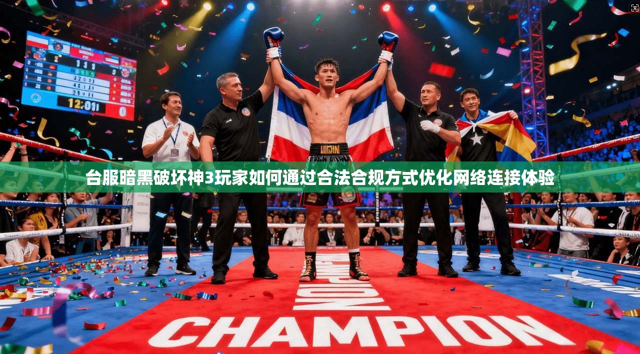 台服暗黑破坏神3玩家如何通过合法合规方式优化网络连接体验