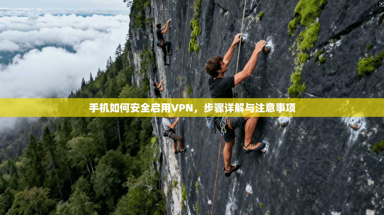 手机如何安全启用VPN，步骤详解与注意事项