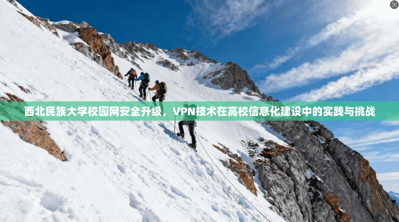 西北民族大学校园网安全升级，VPN技术在高校信息化建设中的实践与挑战