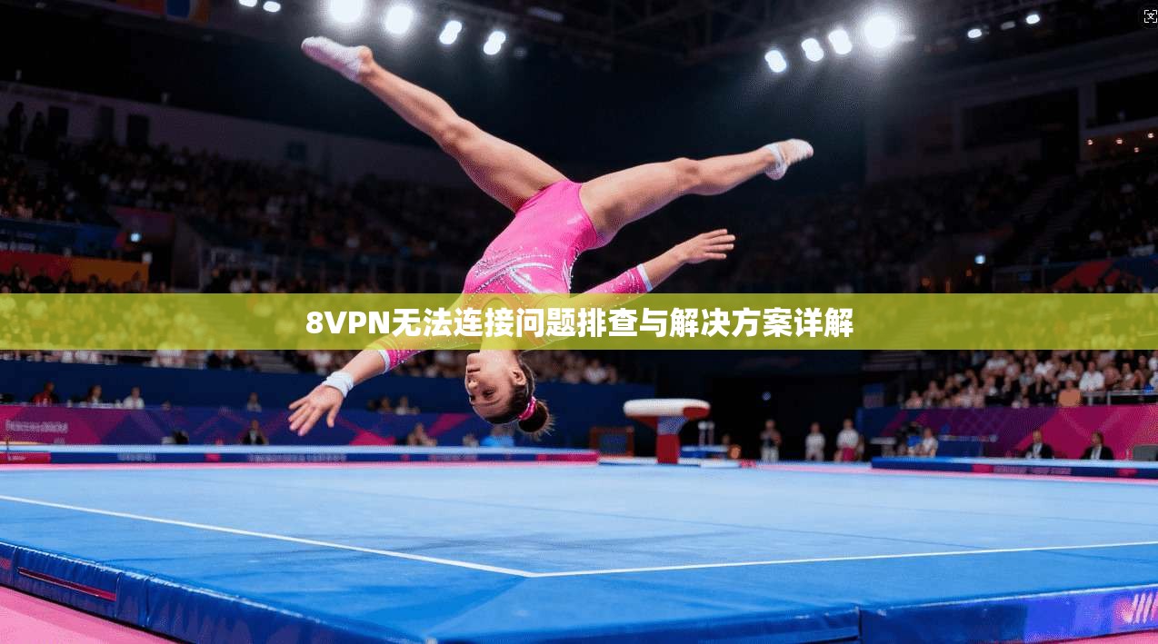 8VPN无法连接问题排查与解决方案详解