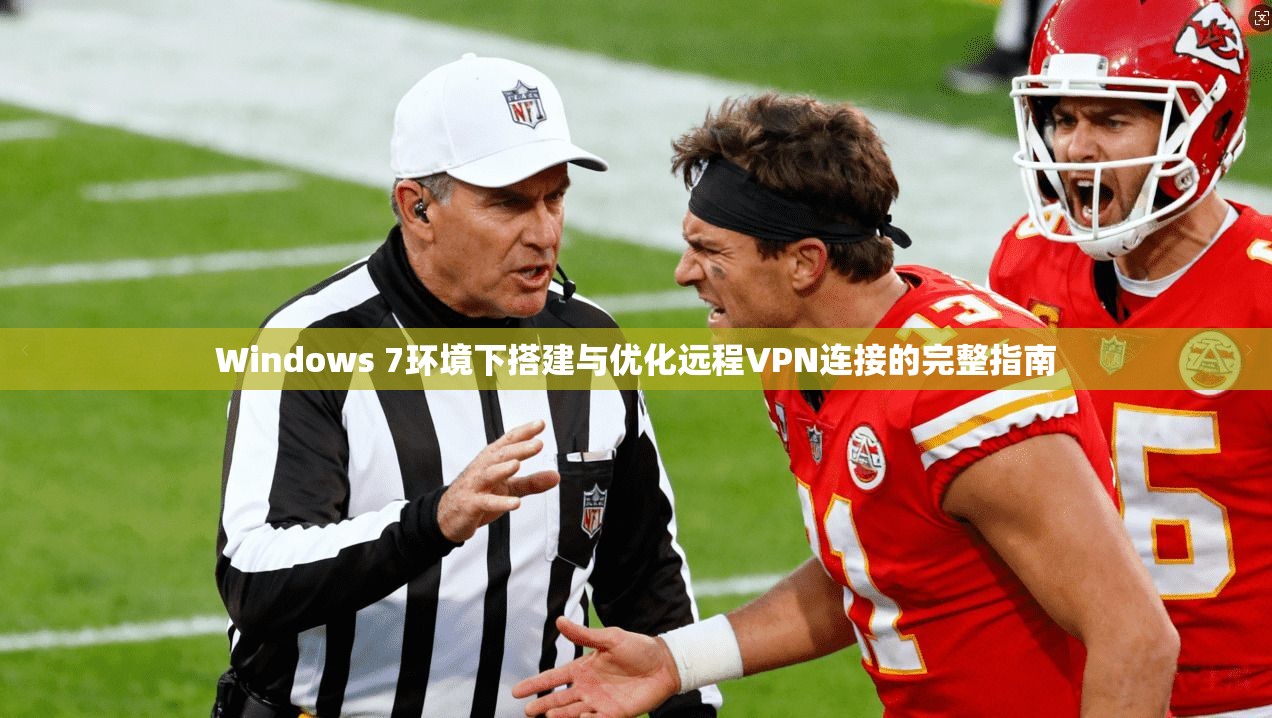 Windows 7环境下搭建与优化远程VPN连接的完整指南