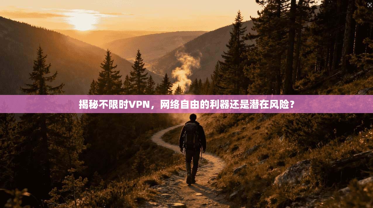 揭秘不限时VPN，网络自由的利器还是潜在风险？