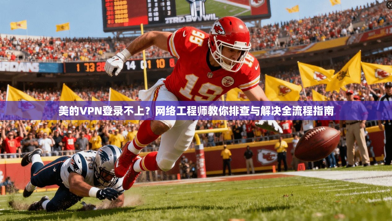 美的VPN登录不上？网络工程师教你排查与解决全流程指南