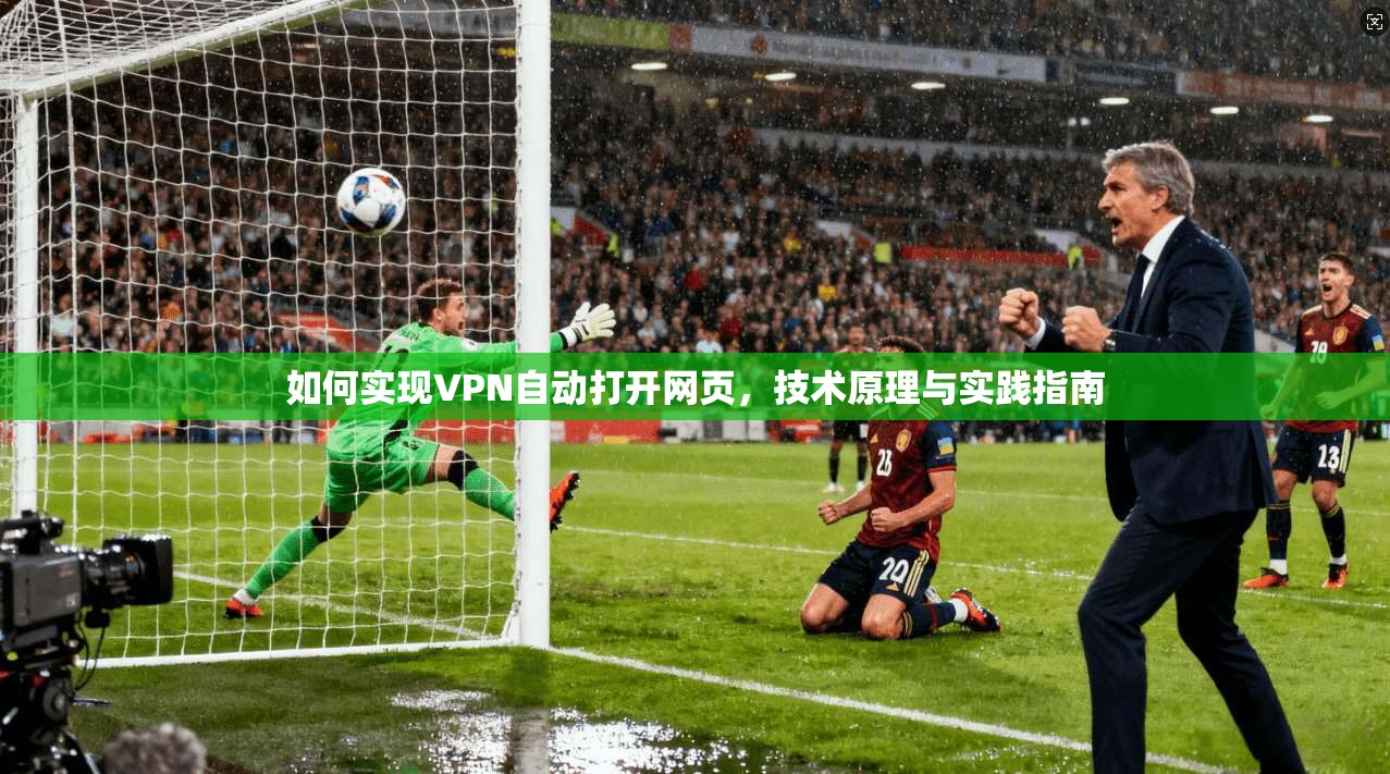 如何实现VPN自动打开网页，技术原理与实践指南