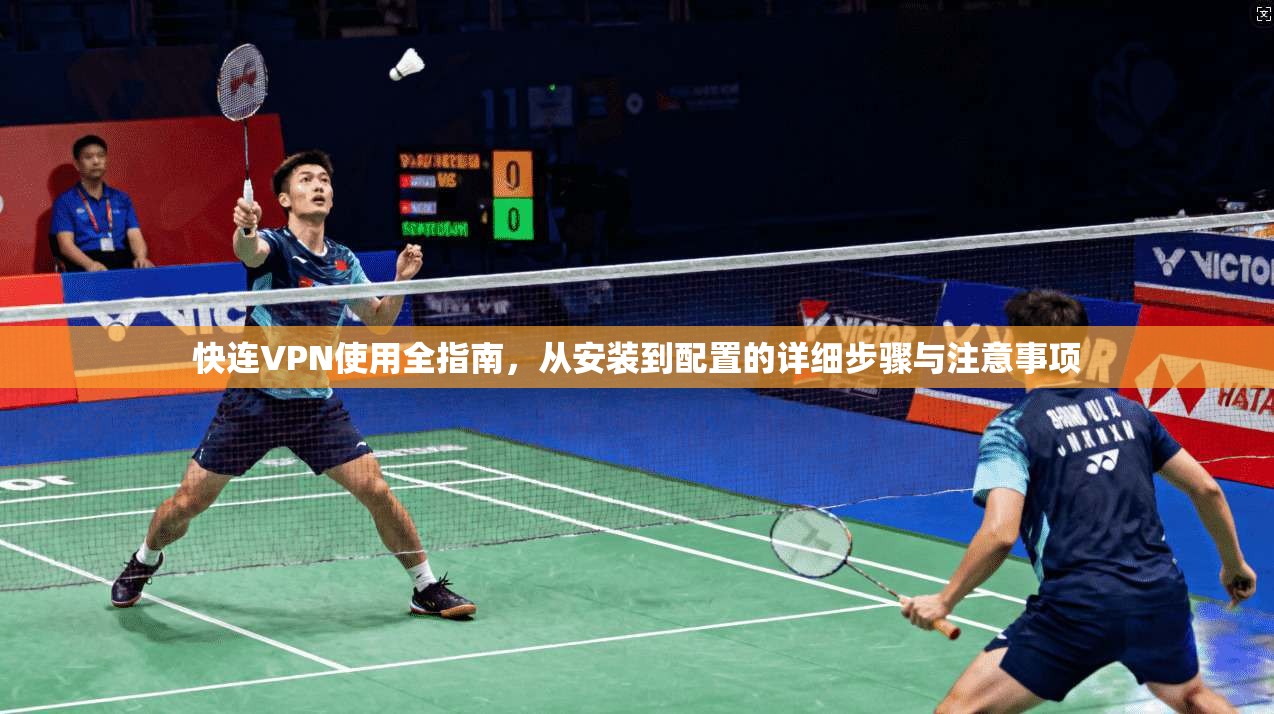 快连VPN使用全指南，从安装到配置的详细步骤与注意事项