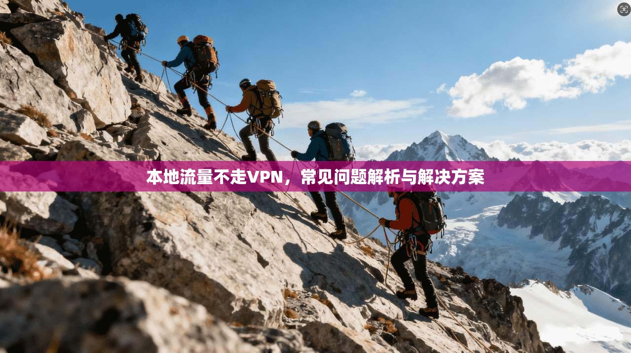 本地流量不走VPN，常见问题解析与解决方案