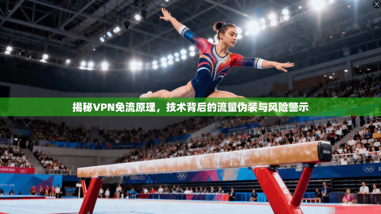 揭秘VPN免流原理，技术背后的流量伪装与风险警示