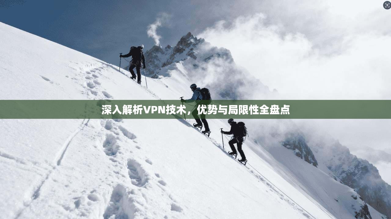 深入解析VPN技术，优势与局限性全盘点
