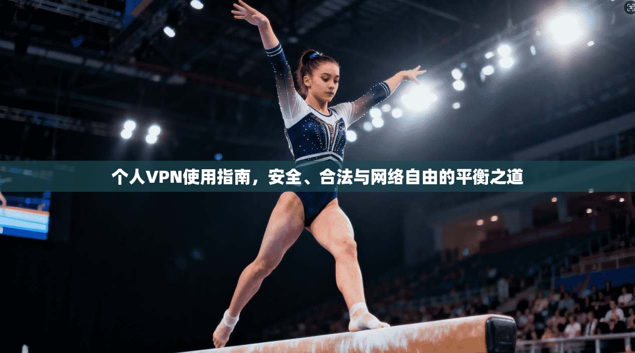 个人VPN使用指南，安全、合法与网络自由的平衡之道