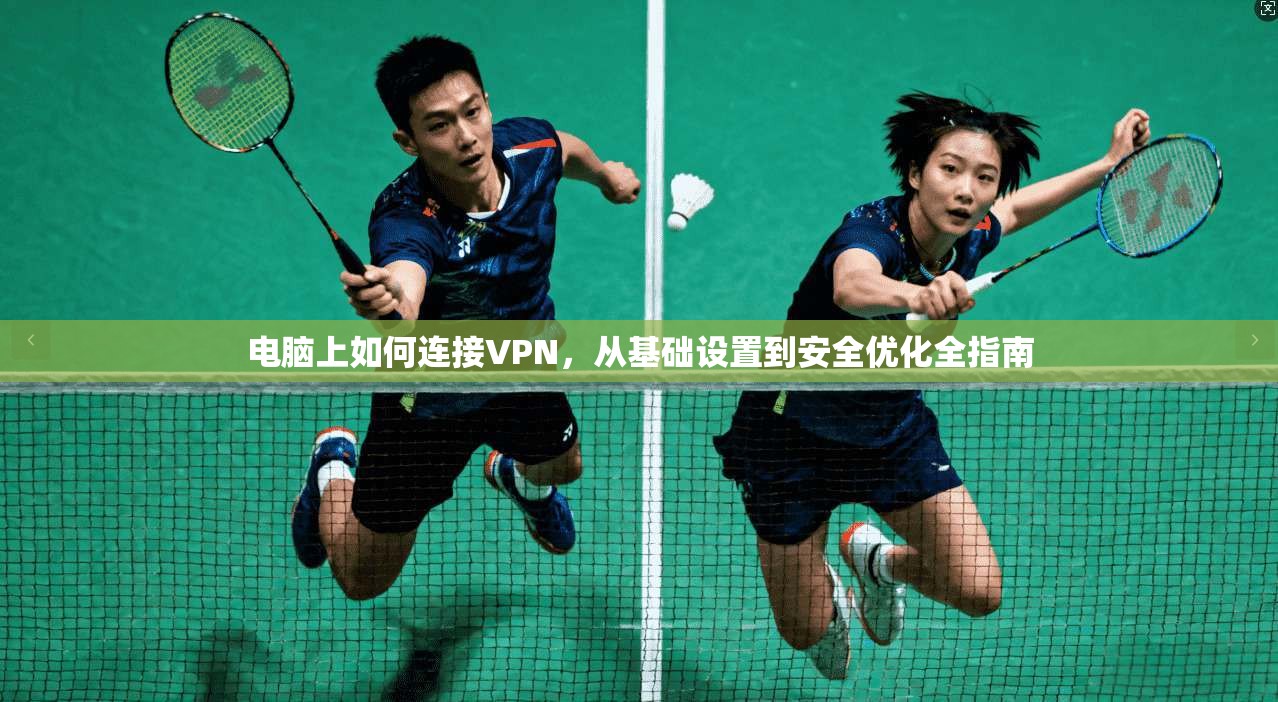电脑上如何连接VPN，从基础设置到安全优化全指南