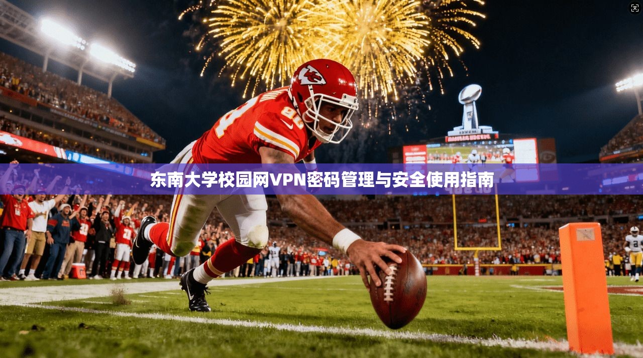 东南大学校园网VPN密码管理与安全使用指南