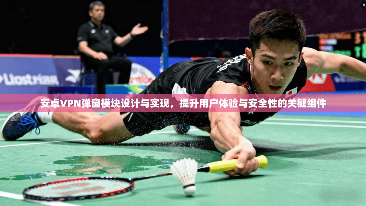 安卓VPN弹窗模块设计与实现，提升用户体验与安全性的关键组件