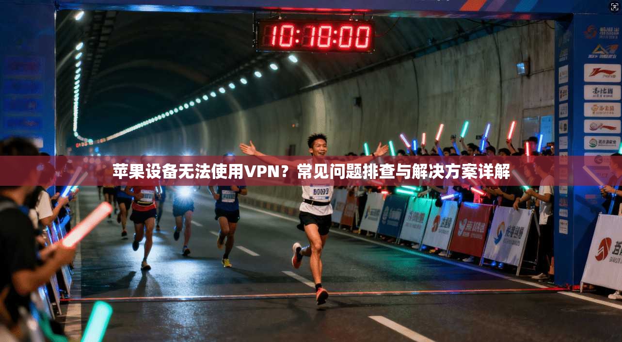 苹果设备无法使用VPN？常见问题排查与解决方案详解