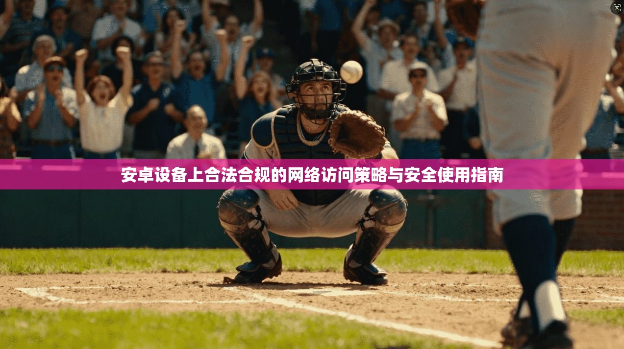 安卓设备上合法合规的网络访问策略与安全使用指南