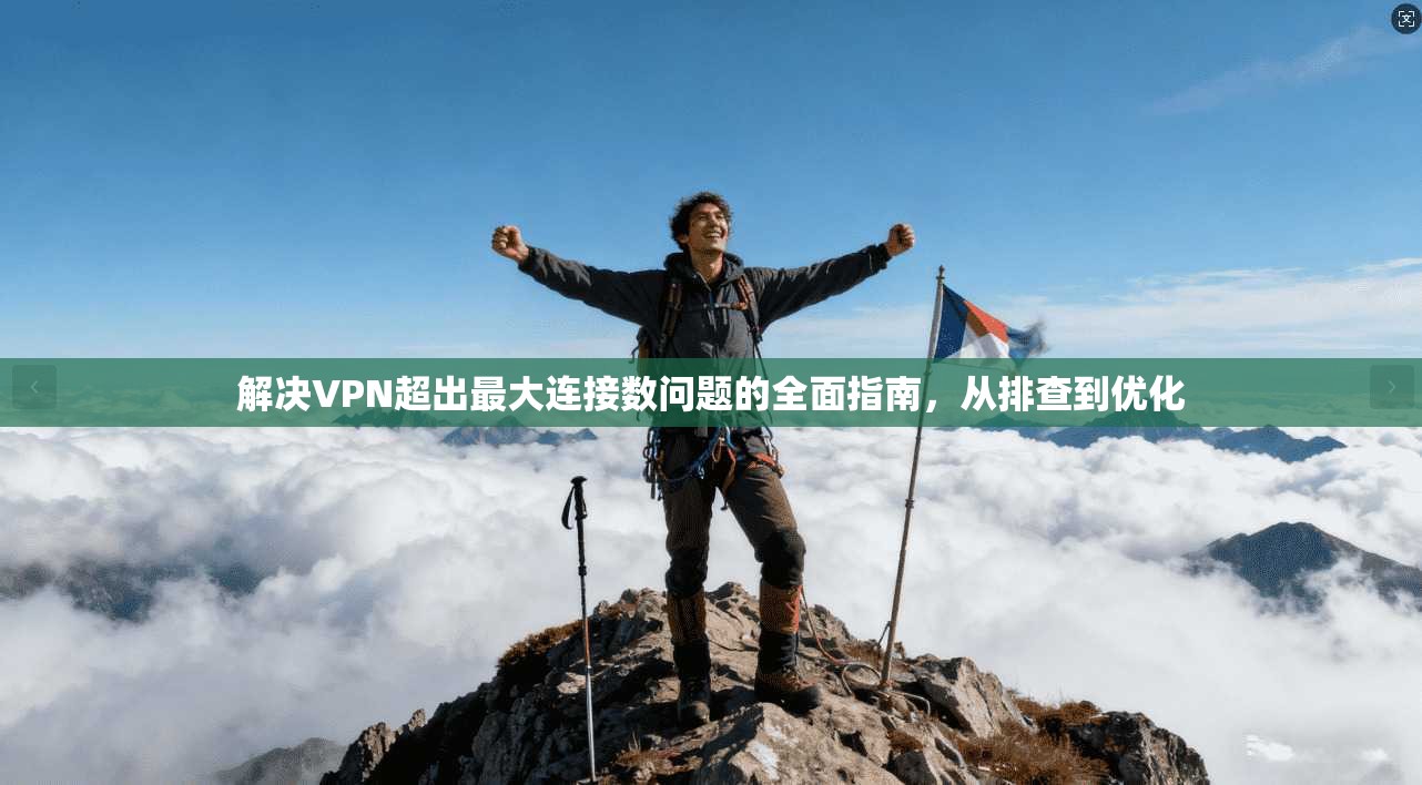 解决VPN超出最大连接数问题的全面指南，从排查到优化