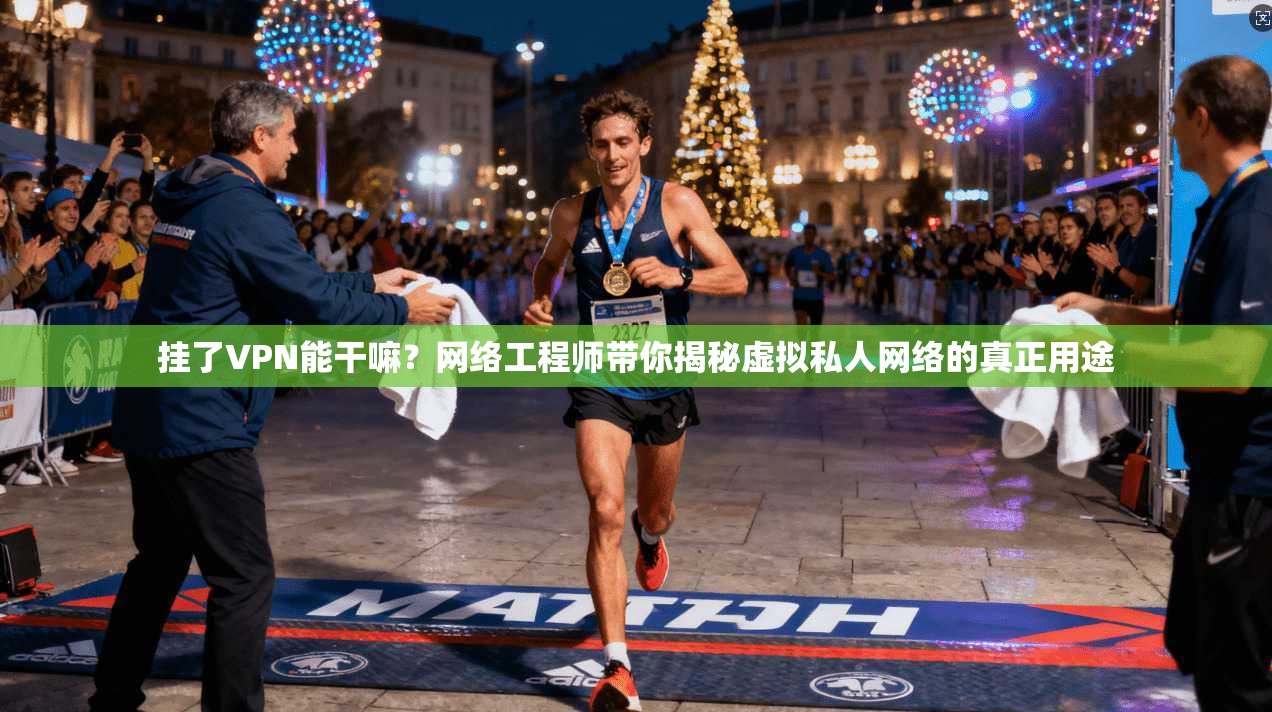 挂了VPN能干嘛？网络工程师带你揭秘虚拟私人网络的真正用途