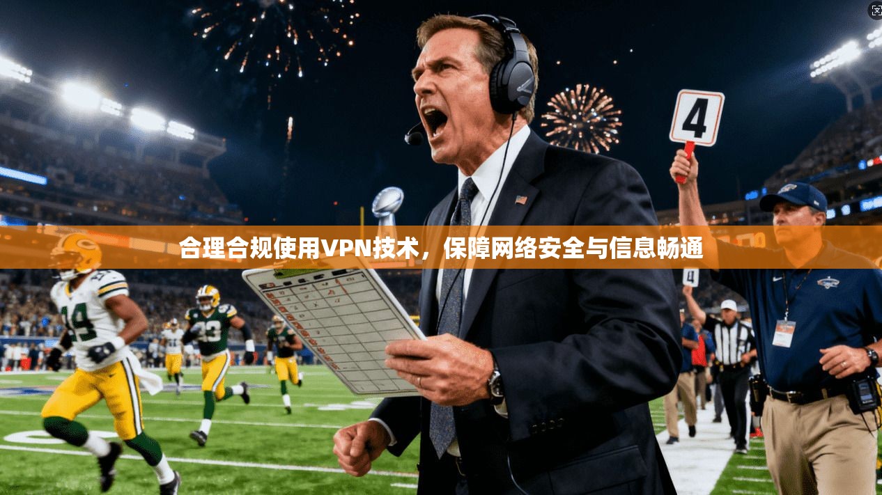 合理合规使用VPN技术，保障网络安全与信息畅通