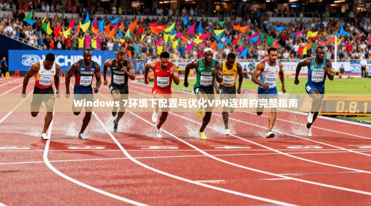 Windows 7环境下配置与优化VPN连接的完整指南