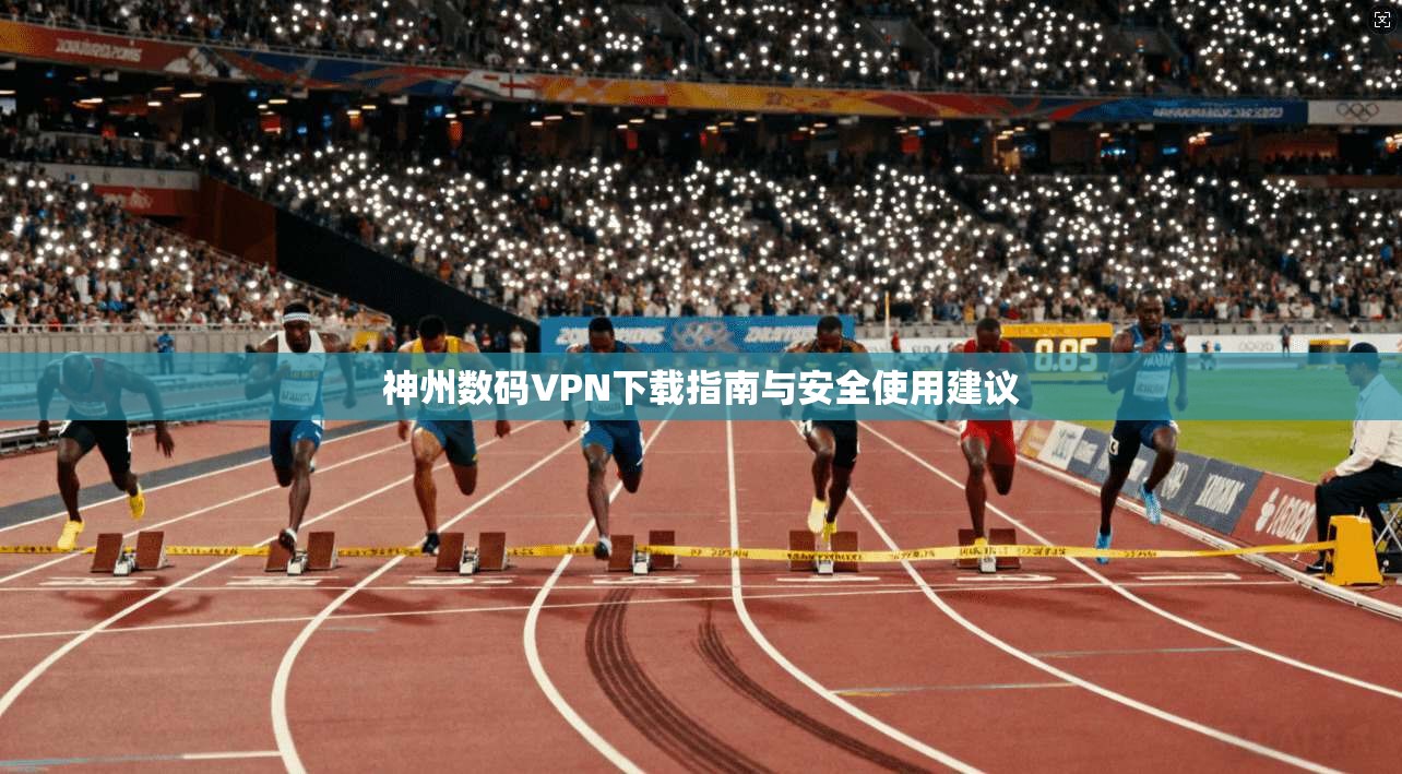 神州数码VPN下载指南与安全使用建议