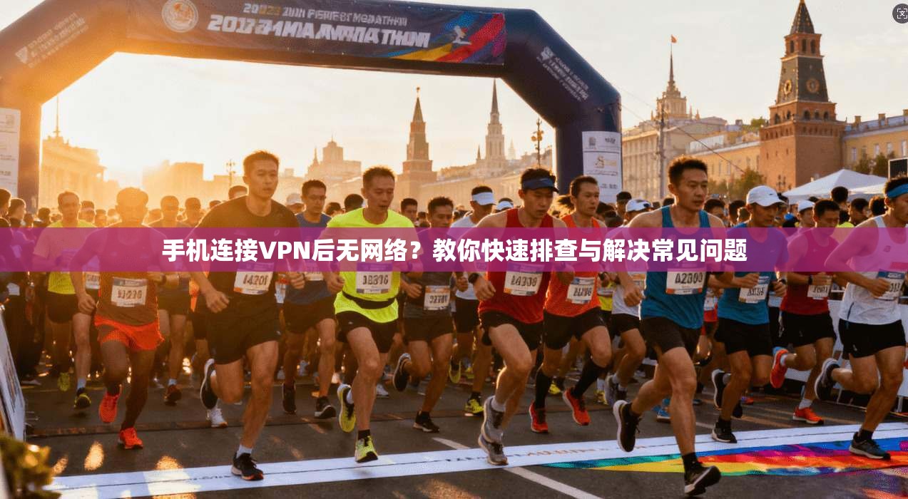 手机连接VPN后无网络？教你快速排查与解决常见问题