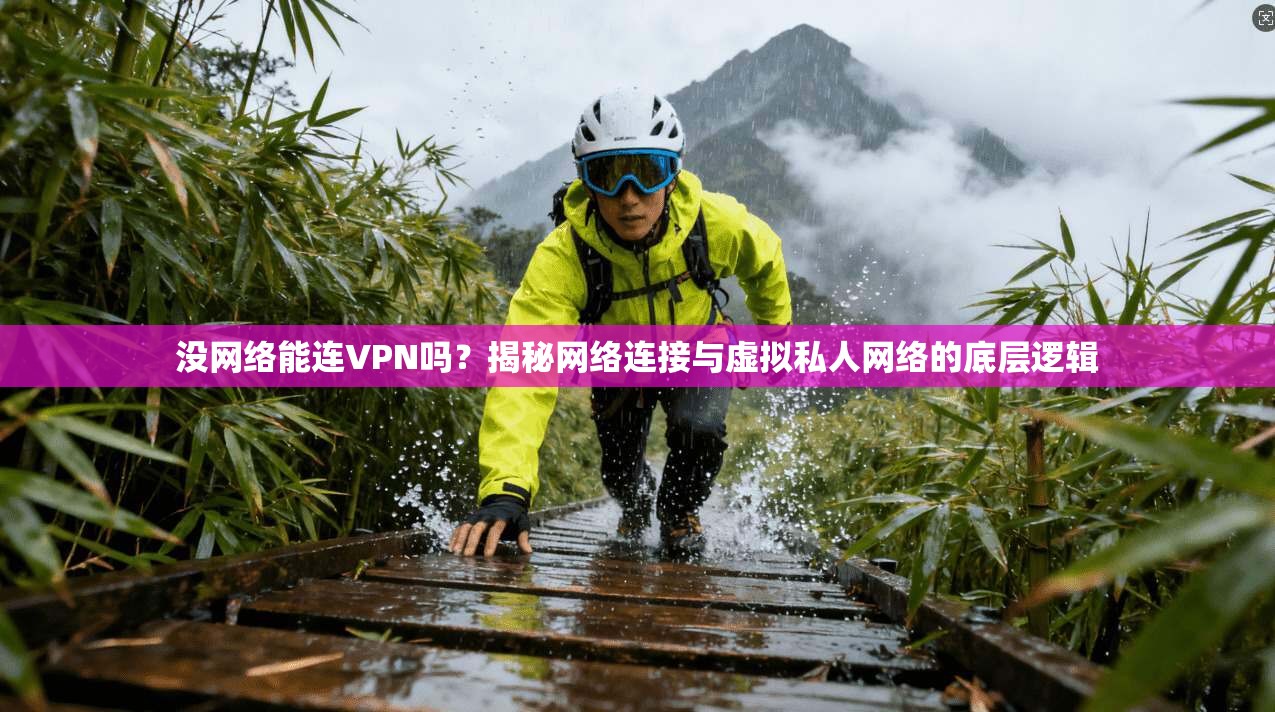 没网络能连VPN吗？揭秘网络连接与虚拟私人网络的底层逻辑