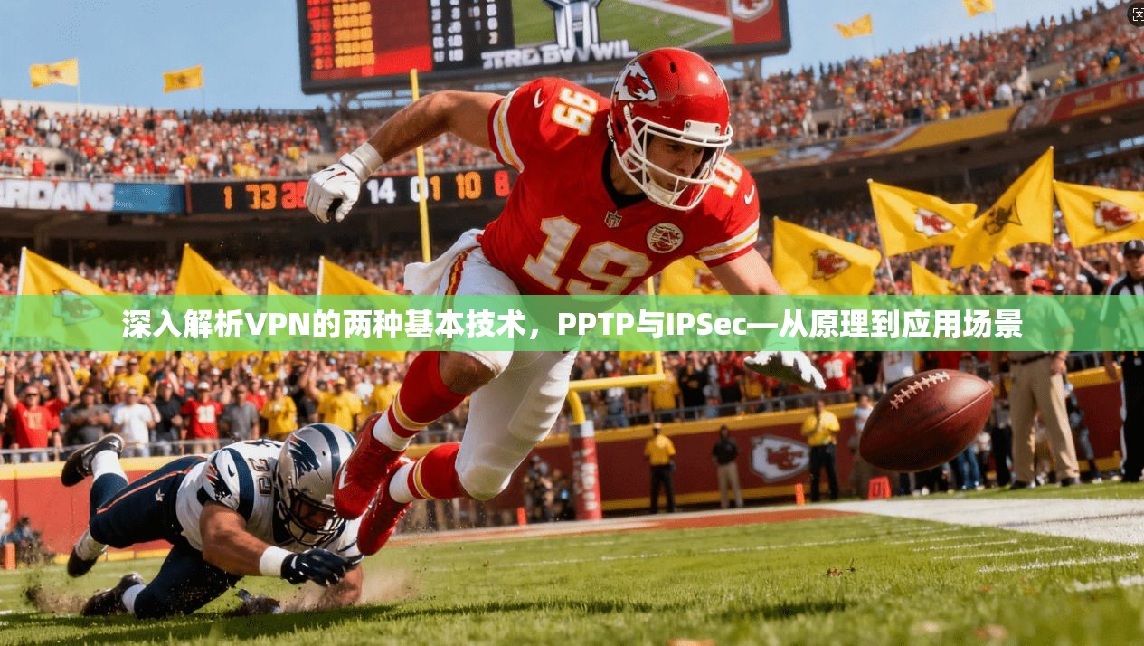 深入解析VPN的两种基本技术，PPTP与IPSec—从原理到应用场景