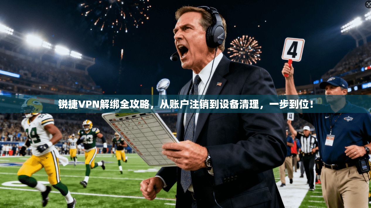 锐捷VPN解绑全攻略，从账户注销到设备清理，一步到位！