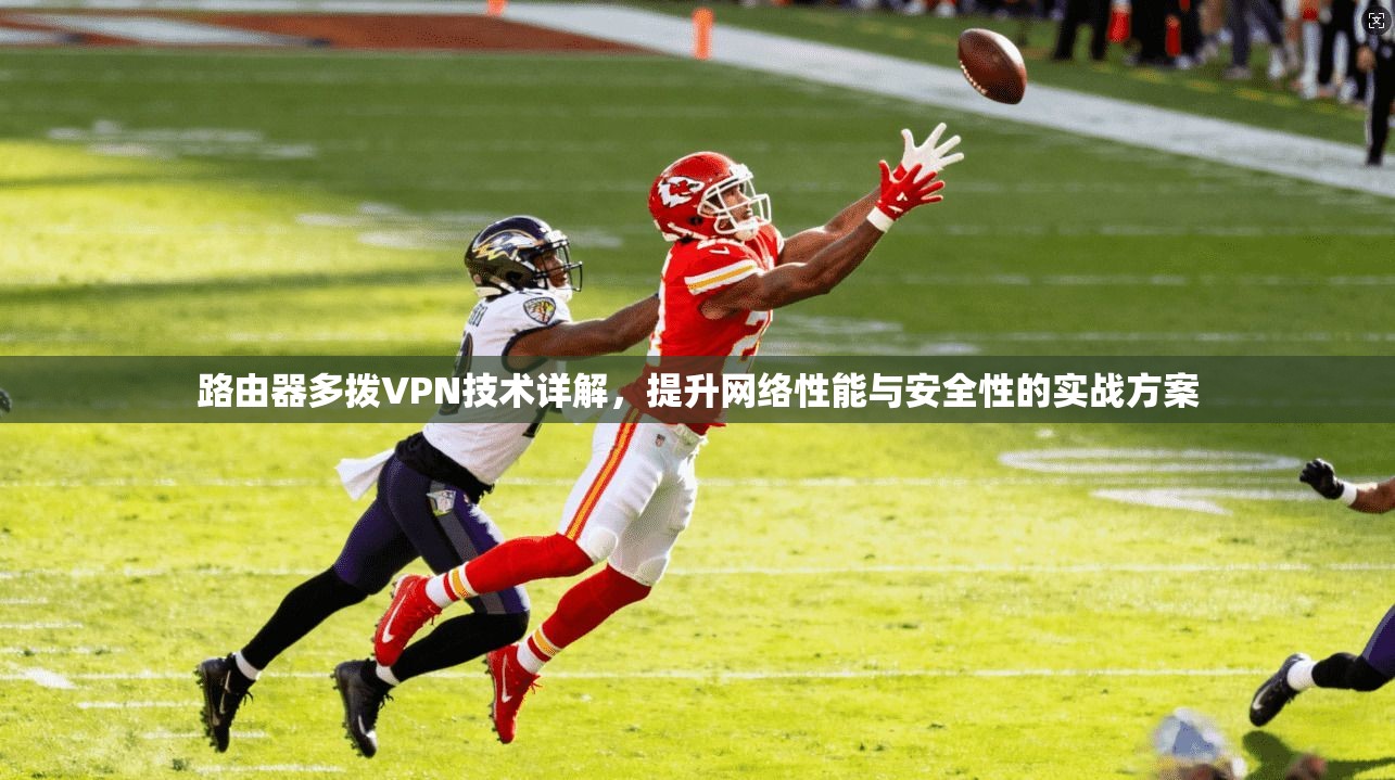 路由器多拨VPN技术详解，提升网络性能与安全性的实战方案