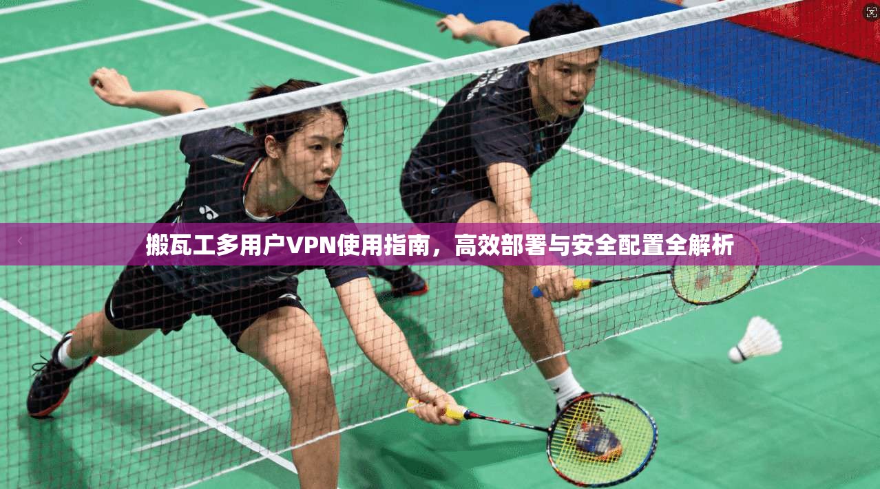 搬瓦工多用户VPN使用指南，高效部署与安全配置全解析