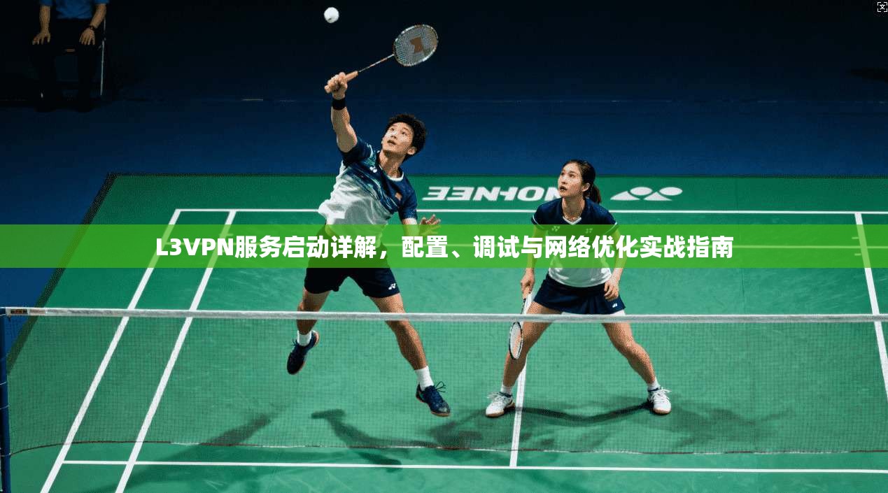L3VPN服务启动详解，配置、调试与网络优化实战指南
