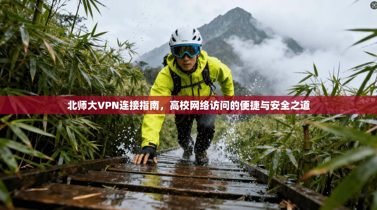 北师大VPN连接指南，高校网络访问的便捷与安全之道