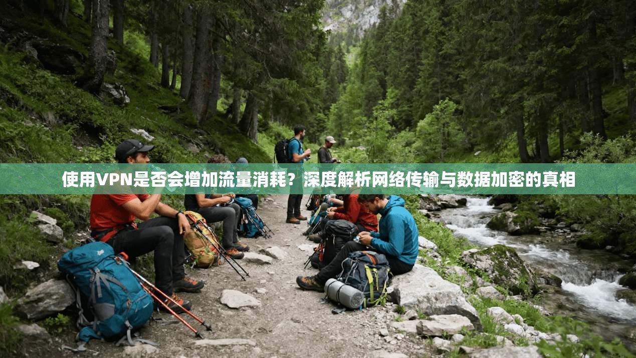 使用VPN是否会增加流量消耗？深度解析网络传输与数据加密的真相
