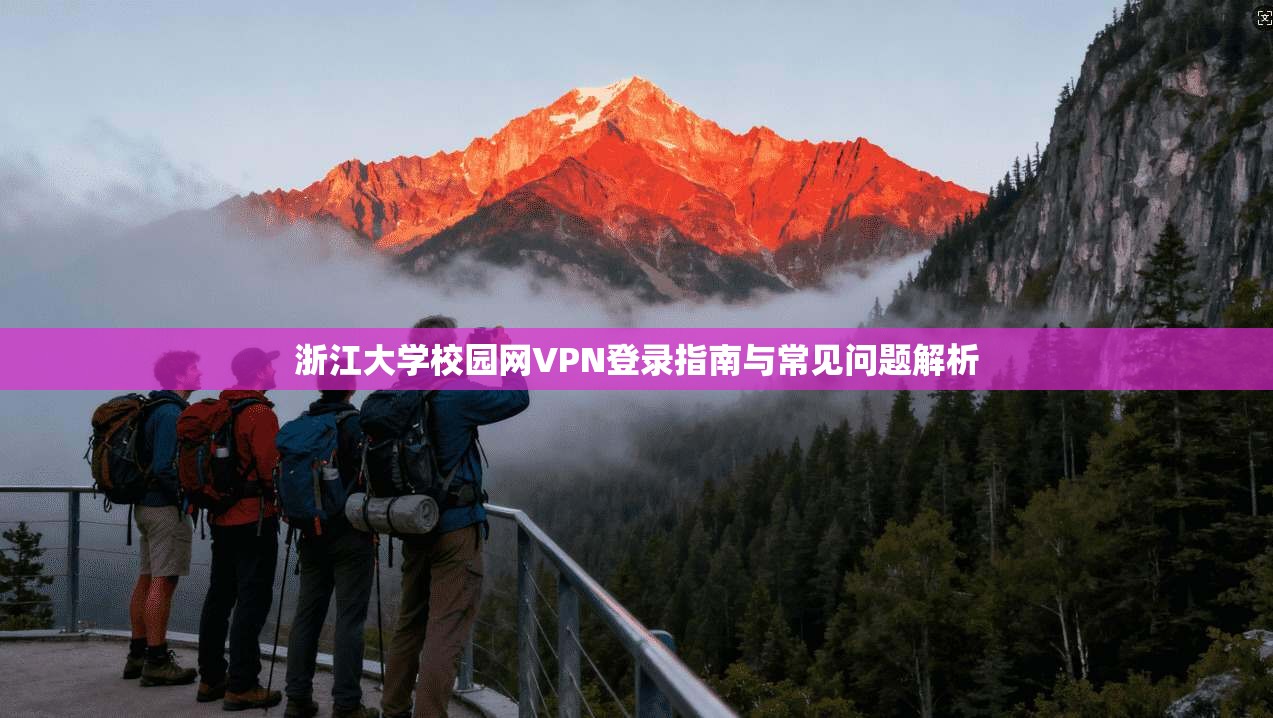浙江大学校园网VPN登录指南与常见问题解析