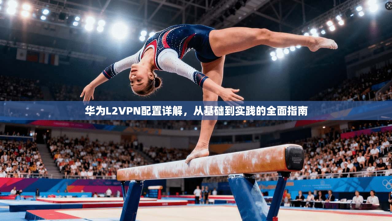 华为L2VPN配置详解，从基础到实践的全面指南