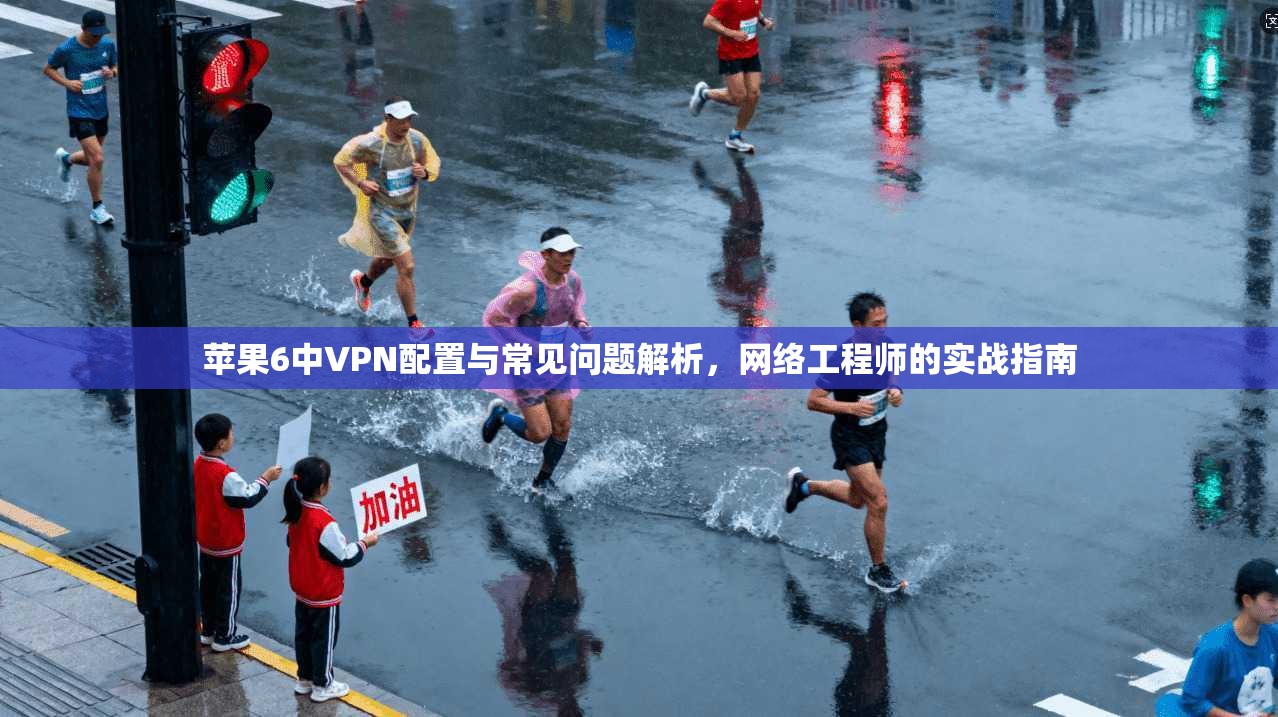 苹果6中VPN配置与常见问题解析，网络工程师的实战指南