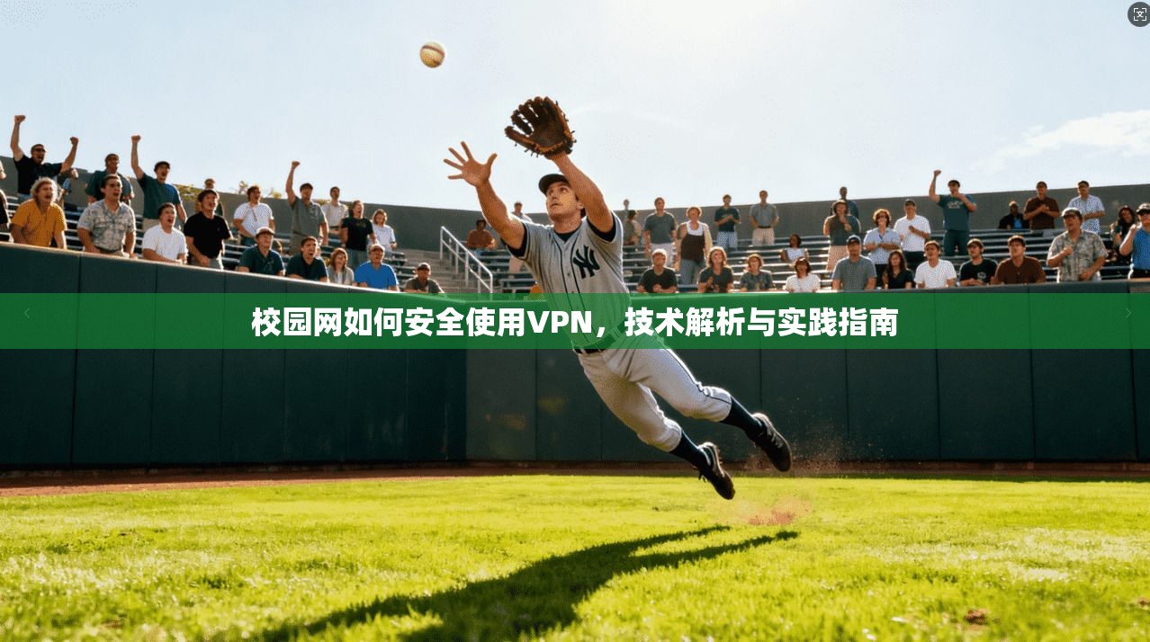 校园网如何安全使用VPN，技术解析与实践指南