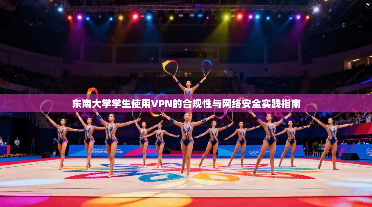 东南大学学生使用VPN的合规性与网络安全实践指南