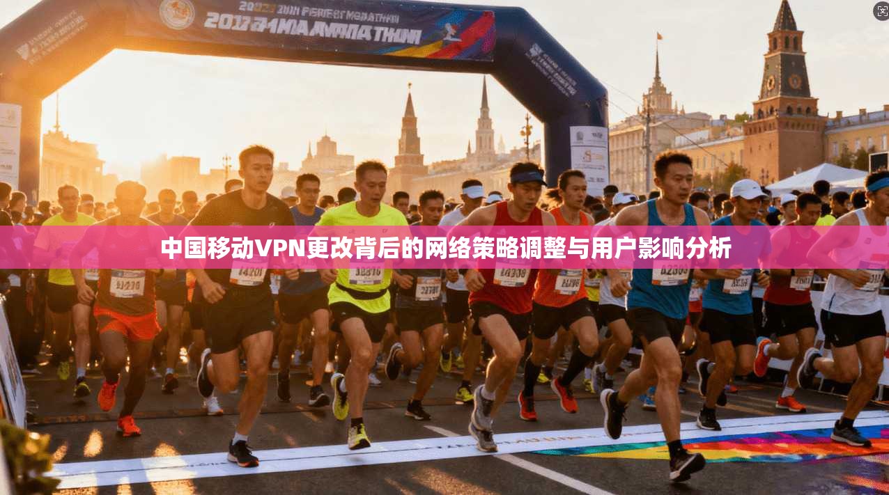 中国移动VPN更改背后的网络策略调整与用户影响分析
