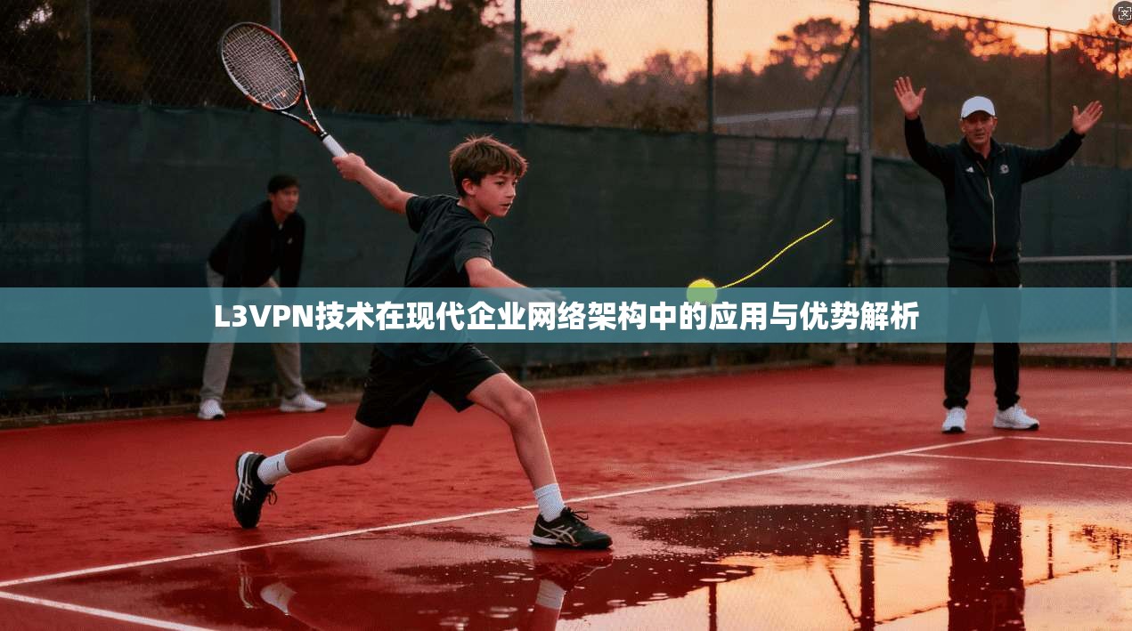 L3VPN技术在现代企业网络架构中的应用与优势解析