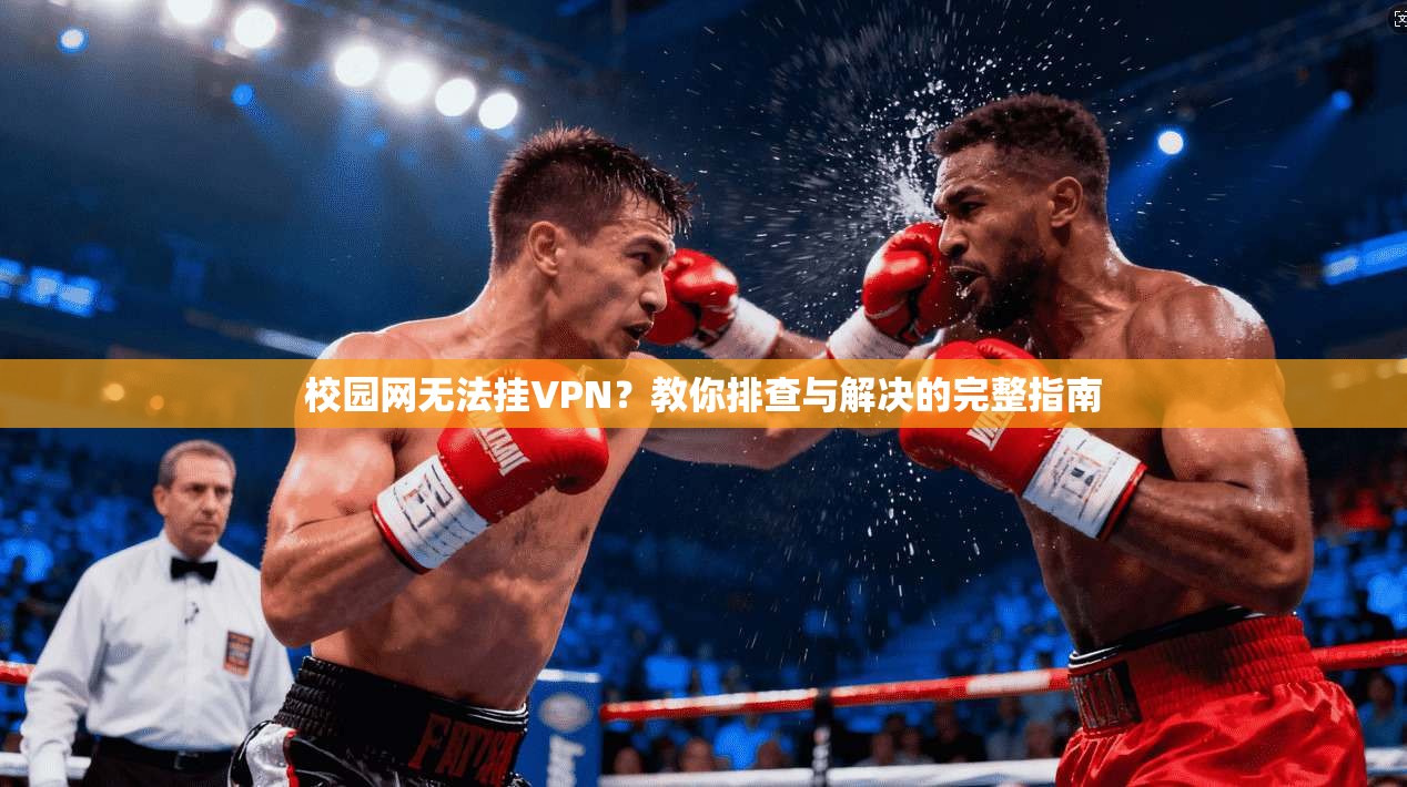校园网无法挂VPN？教你排查与解决的完整指南