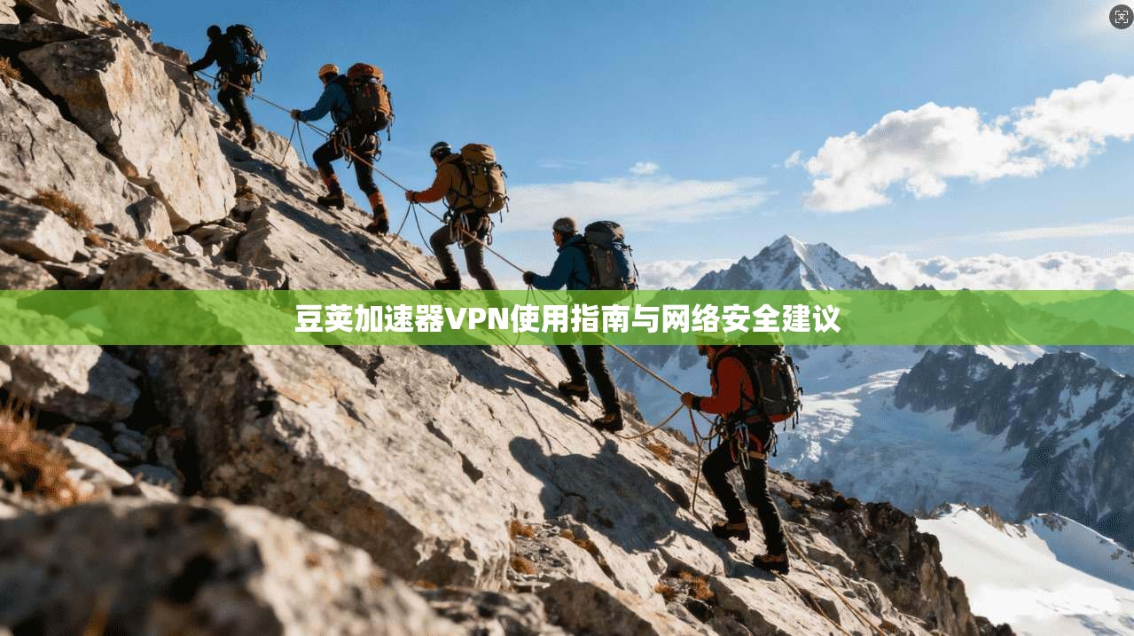 豆荚加速器VPN使用指南与网络安全建议